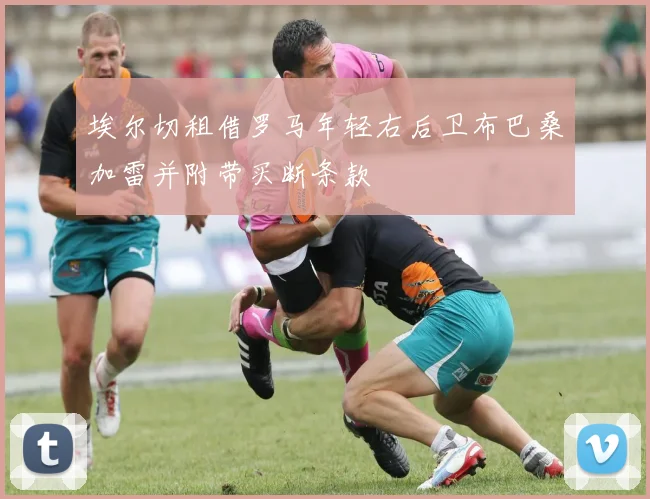 埃尔切租借罗马年轻右后卫布巴桑加雷并附带买断条款